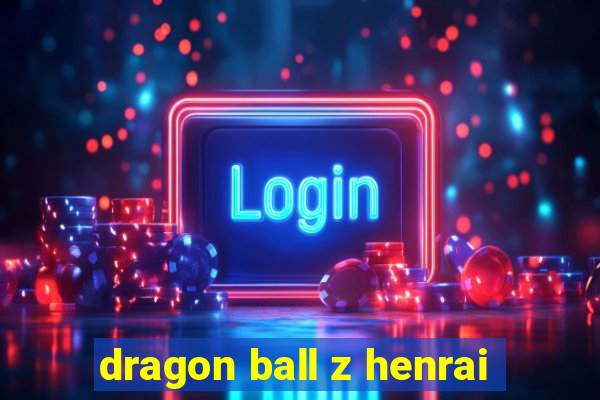 dragon ball z henrai